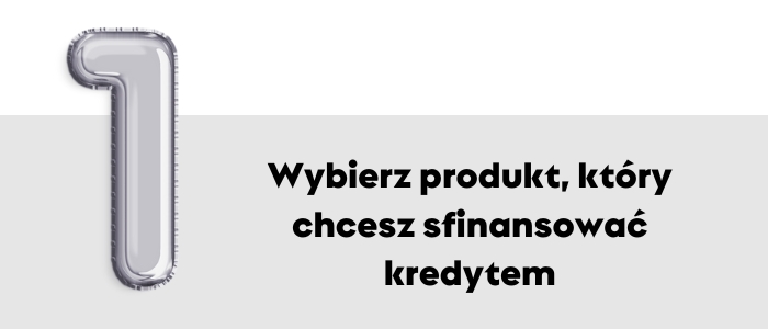 Wybierz produkt, który chcesz sfinansować kredytem